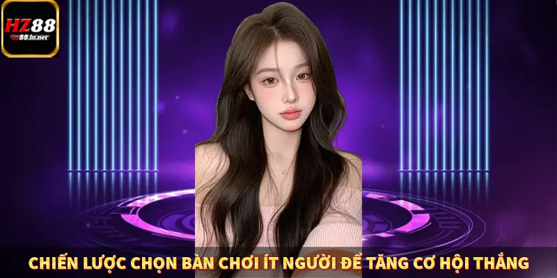 Chiến lược chọn bàn chơi ít người để tăng cơ hội thắng