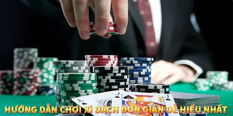 Hướng dẫn chơi xì dách đơn giản dễ hiểu nhất 