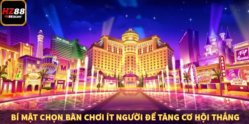 Bí Mật Chọn Bàn Chơi Ít Người Để Tăng Cơ Hội Thắng Tại HZ88